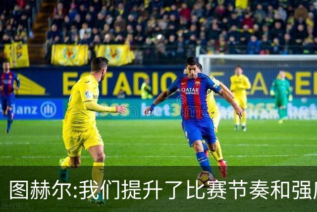 图赫尔:我们提升了比赛节奏和强度 两将伤情待查